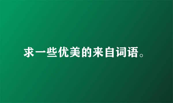 求一些优美的来自词语。