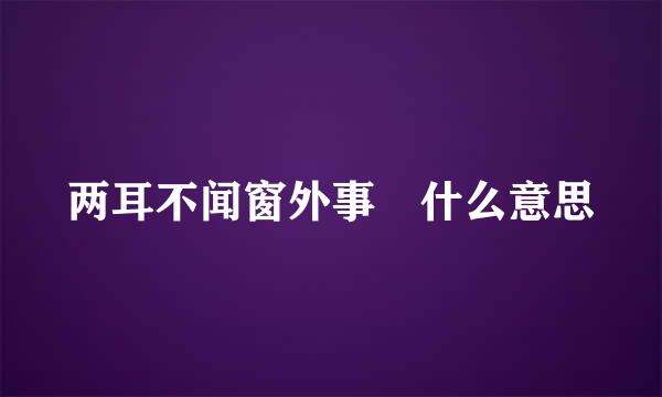 两耳不闻窗外事 什么意思