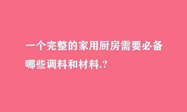 一个完整的家用厨房需要必备哪些调料和材料.?