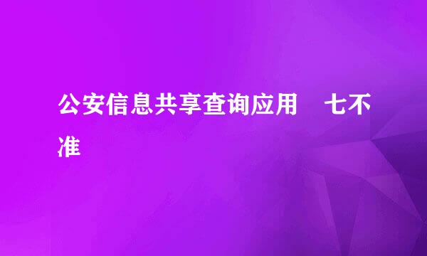 公安信息共享查询应用 七不准