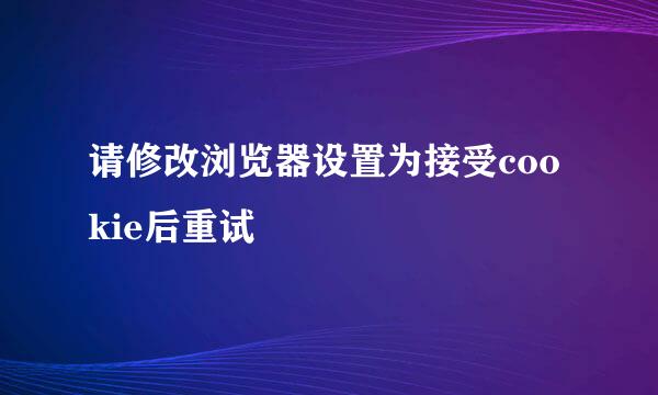 请修改浏览器设置为接受cookie后重试