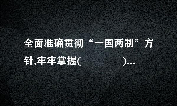 全面准确贯彻“一国两制”方针,牢牢掌握(    )赋予的中央对香港、澳门全面管治权。