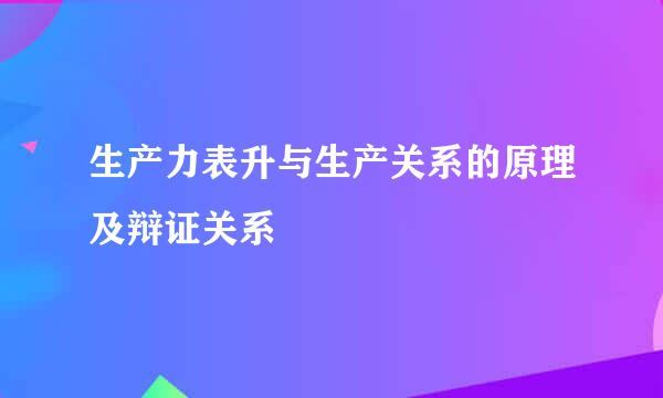 生产力表升与生产关系的原理及辩证关系