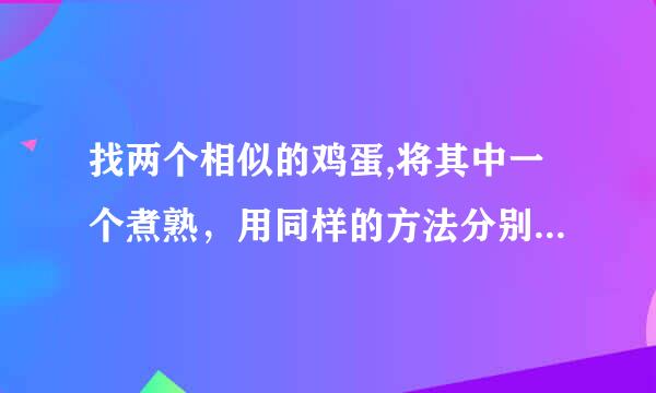 找两个相似的鸡蛋,将其中一个煮熟，用同样的方法分别使它们在桌面上旋转，多次试验后，