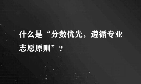 什么是“分数优先，遵循专业志愿原则”？