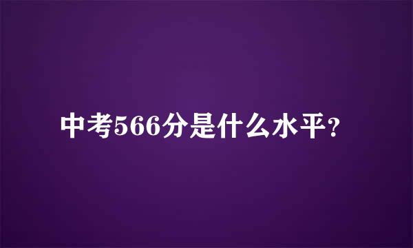 中考566分是什么水平？