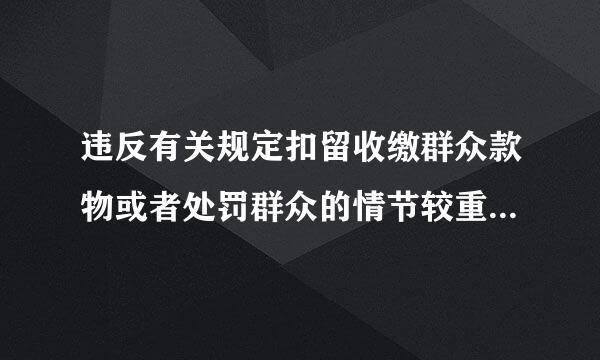 违反有关规定扣留收缴群众款物或者处罚群众的情节较重的给予什么处分