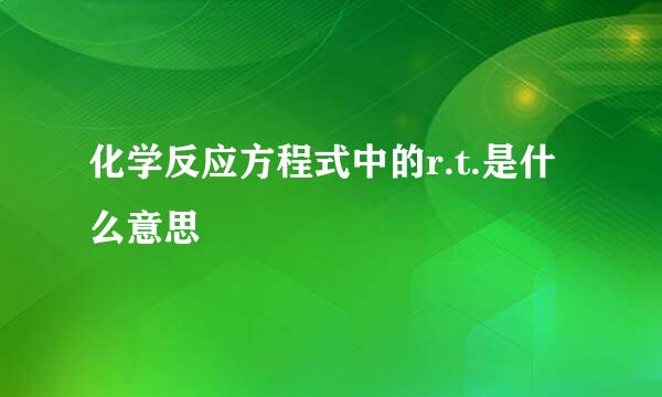 化学反应方程式中的r.t.是什么意思