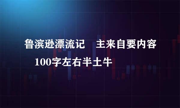 鲁滨逊漂流记 主来自要内容 100字左右半土牛