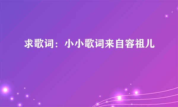 求歌词：小小歌词来自容祖儿