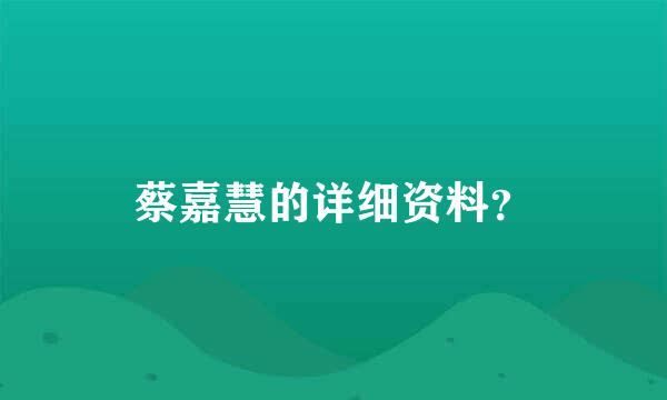 蔡嘉慧的详细资料？