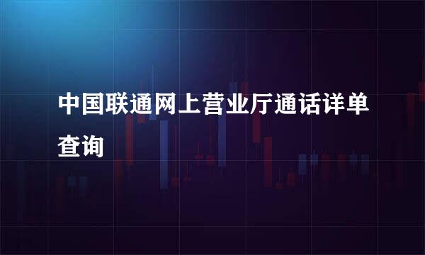 中国联通网上营业厅通话详单查询