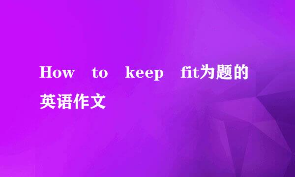 How to keep fit为题的英语作文