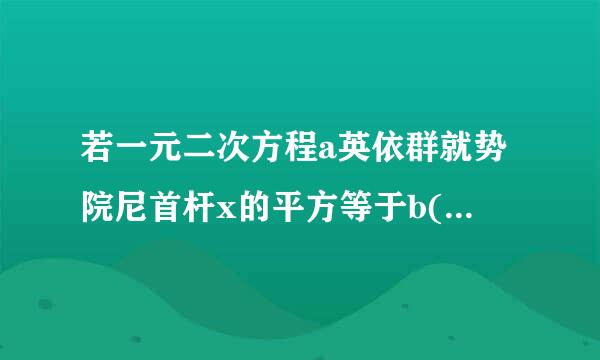 若一元二次方程a英依群就势院尼首杆x的平方等于b(ab＞0)来自的 两个根分别是2m+1与4m-13,则b除以a=