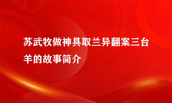 苏武牧做神具取兰异翻案三台羊的故事简介