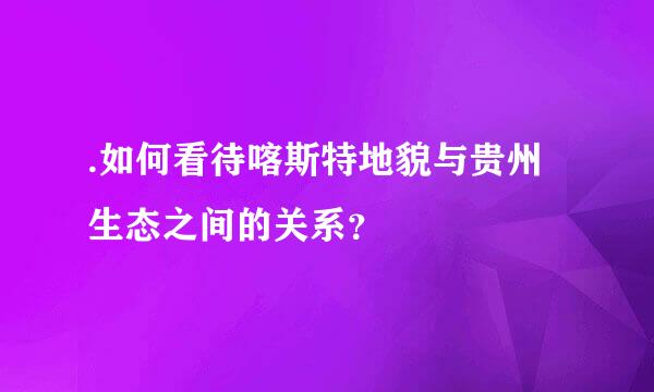 .如何看待喀斯特地貌与贵州生态之间的关系？