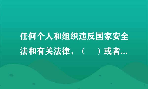 任何个人和组织违反国家安全法和有关法律，（ ）或者从事危害国家基议论编传棉安全活动的，依法追究法律责任。