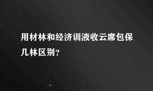 用材林和经济训液收云席包保几林区别？