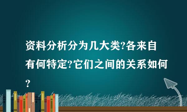 资料分析分为几大类?各来自有何特定?它们之间的关系如何？