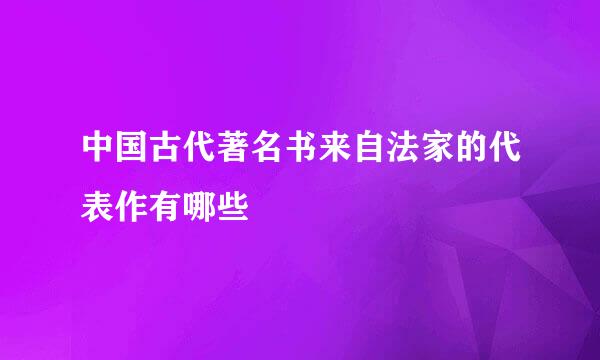 中国古代著名书来自法家的代表作有哪些