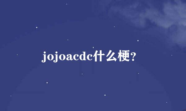 jojoacdc什么梗？