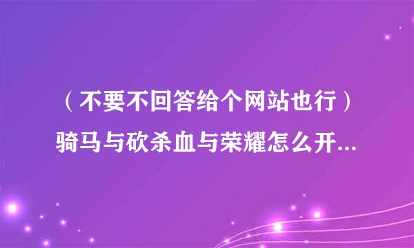 （不要不回答给个网站也行）骑马与砍杀血与荣耀怎么开作弊商店就是阵营里的作弊啦怎么弄