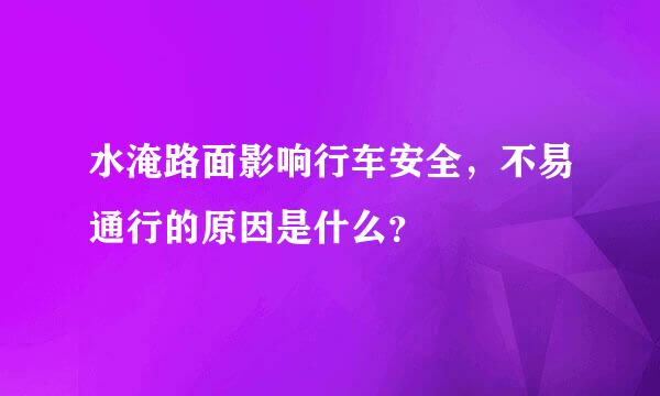 水淹路面影响行车安全，不易通行的原因是什么？