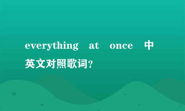 everything at once 中英文对照歌词？