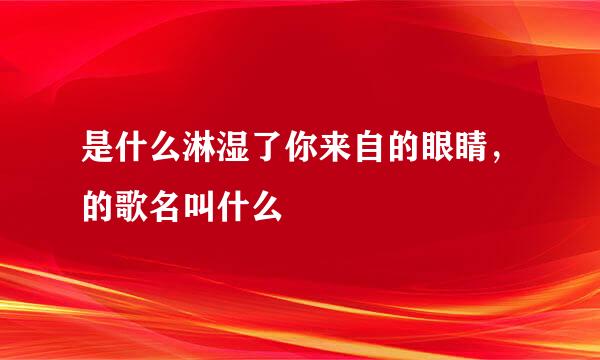 是什么淋湿了你来自的眼睛，的歌名叫什么