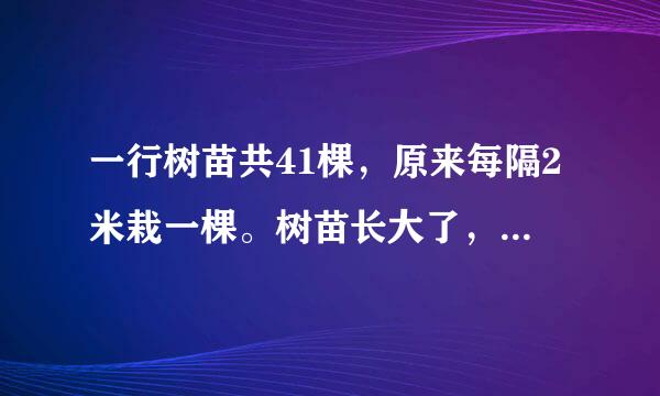 一行树苗共41棵，原来每隔2米栽一棵。树苗长大了，要改为每隔5米栽一棵。如果两端不动，中间有几棵树