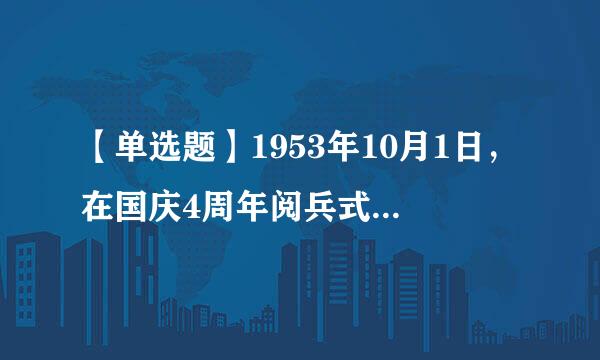 【单选题】1953年10月1日，在国庆4周年阅兵式 上，   ()方队首次受阅。