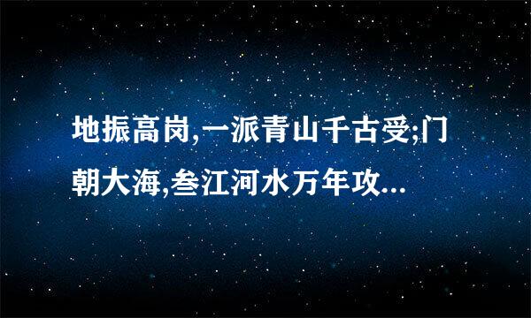 地振高岗,一派青山千古受;门朝大海,叁江河水万年攻什么意思