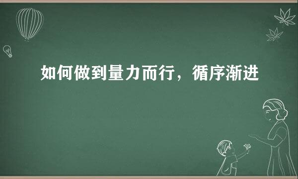 如何做到量力而行，循序渐进