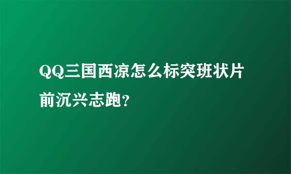 QQ三国西凉怎么标突班状片前沉兴志跑？