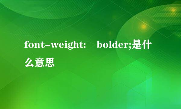 font-weight: bolder;是什么意思