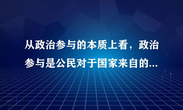 从政治参与的本质上看，政治参与是公民对于国家来自的（）关系。