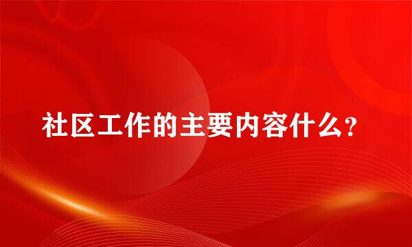 社区工作的主要内容什么？