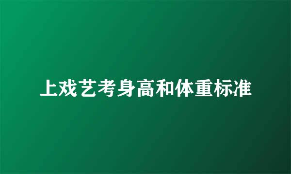 上戏艺考身高和体重标准