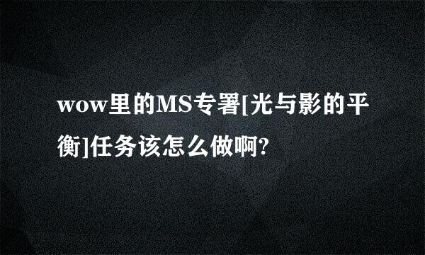 wow里的MS专署[光与影的平衡]任务该怎么做啊?