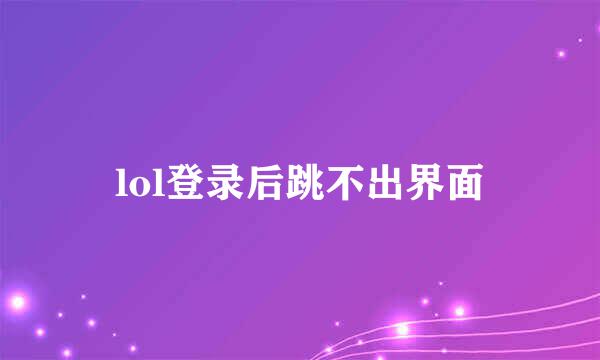 lol登录后跳不出界面