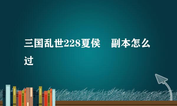 三国乱世228夏侯惇副本怎么过