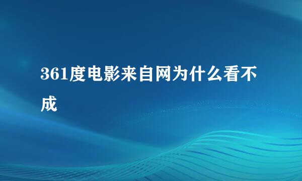 361度电影来自网为什么看不成