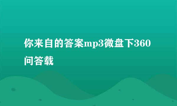 你来自的答案mp3微盘下360问答载