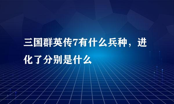 三国群英传7有什么兵种，进化了分别是什么