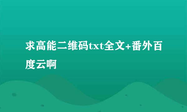 求高能二维码txt全文+番外百度云啊