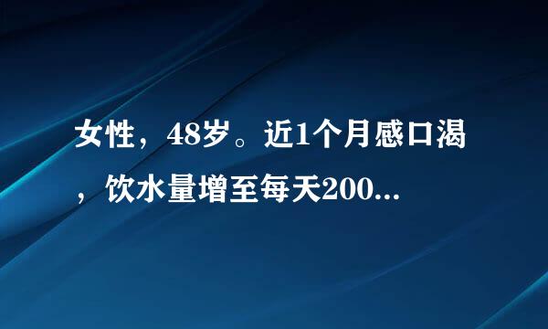 女性，48岁。近1个月感口渴，饮水量增至每天2000ml。身高156cm，体重71kg，空腹血糖180mg/dl...