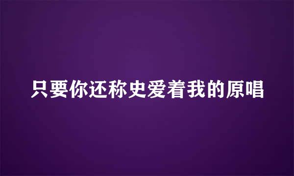 只要你还称史爱着我的原唱