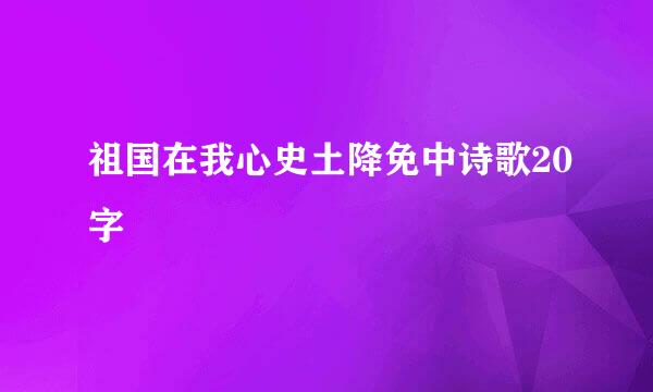 祖国在我心史土降免中诗歌20字