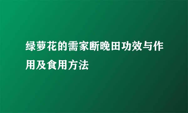 绿萝花的需家断晚田功效与作用及食用方法