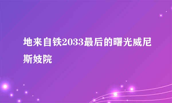 地来自铁2033最后的曙光威尼斯妓院